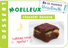 L’image contient peut-être : nourriture, texte qui dit ’chocolat banane En ce moment MOELLEUX Uniqu UniquEMeNt EMeNt ESSE Laissez-vous tenter!’